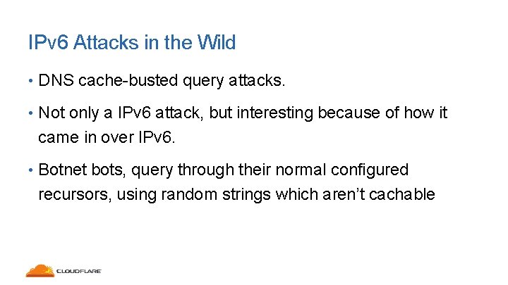 IPv 6 Attacks in the Wild • DNS cache-busted query attacks. • Not only