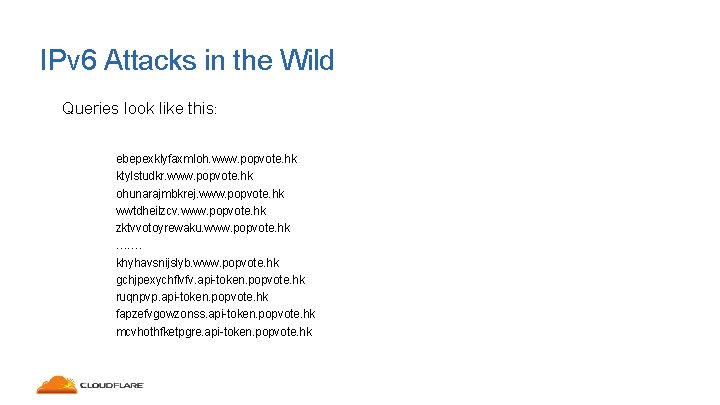 IPv 6 Attacks in the Wild Queries look like this: ebepexklyfaxmloh. www. popvote. hk