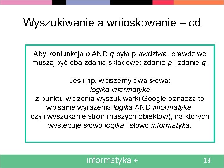 Wyszukiwanie a wnioskowanie – cd. Aby koniunkcja p AND q była prawdziwa, prawdziwe muszą