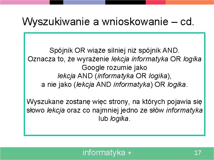 Wyszukiwanie a wnioskowanie – cd. Spójnik OR wiąże silniej niż spójnik AND. Oznacza to,