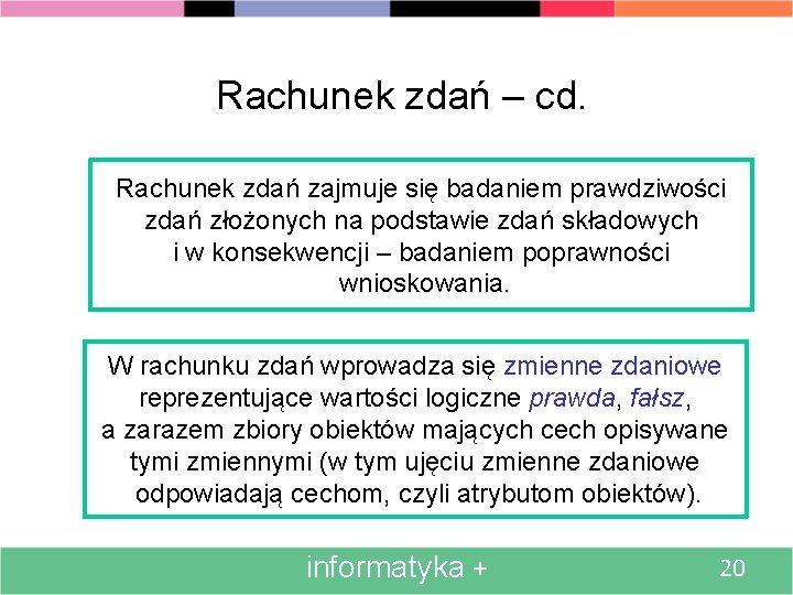Rachunek zdań – cd. Rachunek zdań zajmuje się badaniem prawdziwości zdań złożonych na podstawie