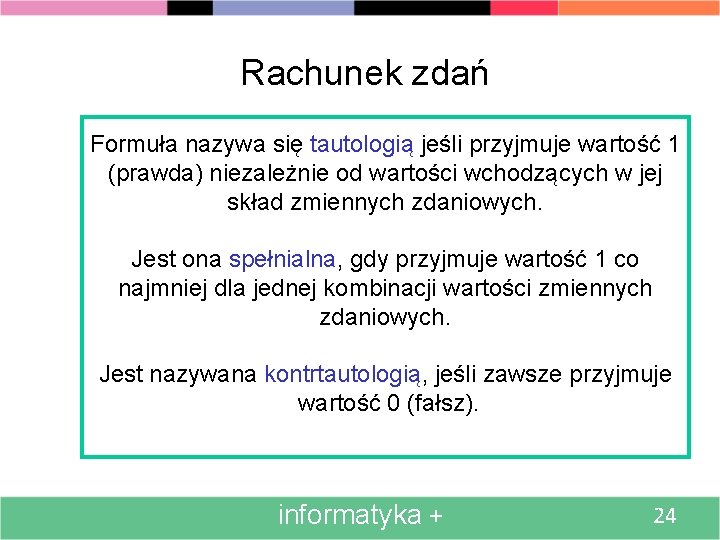 Rachunek zdań Formuła nazywa się tautologią jeśli przyjmuje wartość 1 (prawda) niezależnie od wartości