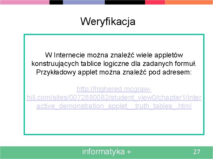 Weryfikacja W Internecie można znaleźć wiele appletów konstruujących tablice logiczne dla zadanych formuł. Przykładowy