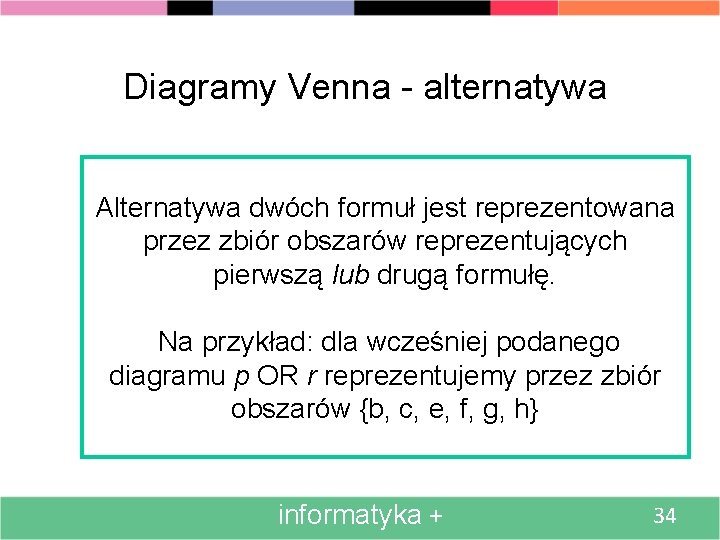 Diagramy Venna - alternatywa Alternatywa dwóch formuł jest reprezentowana przez zbiór obszarów reprezentujących pierwszą