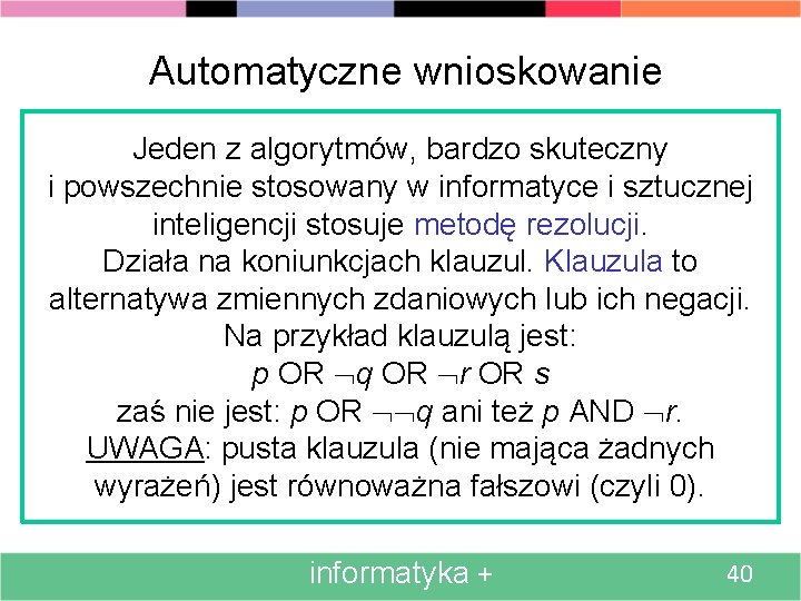 Automatyczne wnioskowanie Jeden z algorytmów, bardzo skuteczny i powszechnie stosowany w informatyce i sztucznej
