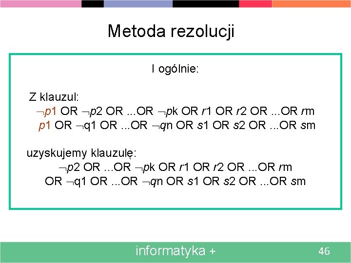 Metoda rezolucji I ogólnie: Z klauzul: p 1 OR p 2 OR. . .