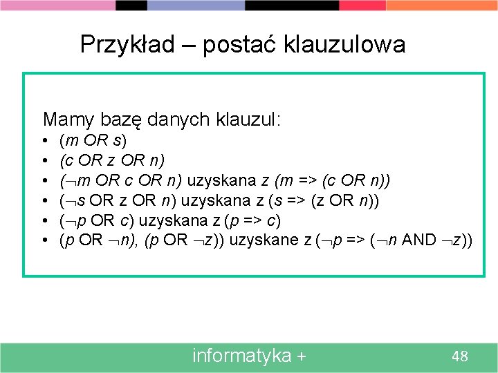 Przykład – postać klauzulowa Mamy bazę danych klauzul: • • • (m OR s)