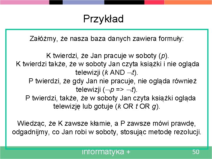 Przykład Załóżmy, że nasza baza danych zawiera formuły: K twierdzi, że Jan pracuje w