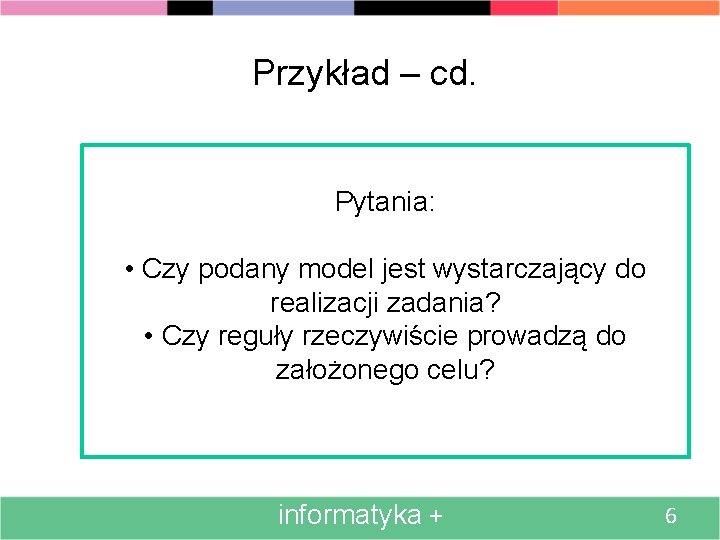 Przykład – cd. Pytania: • Czy podany model jest wystarczający do realizacji zadania? •