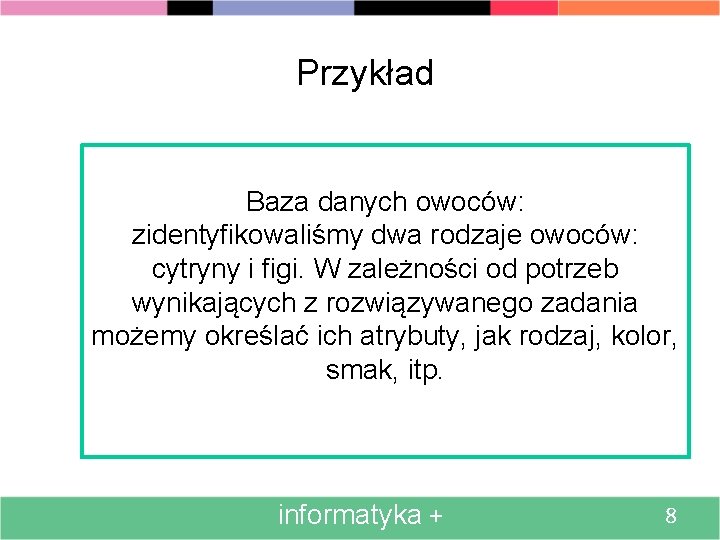 Przykład Baza danych owoców: zidentyfikowaliśmy dwa rodzaje owoców: cytryny i figi. W zależności od