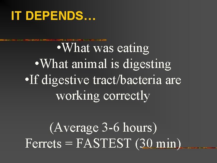 IT DEPENDS… • What was eating • What animal is digesting • If digestive