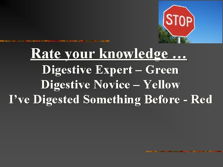 Rate your knowledge … Digestive Expert – Green Digestive Novice – Yellow I’ve Digested