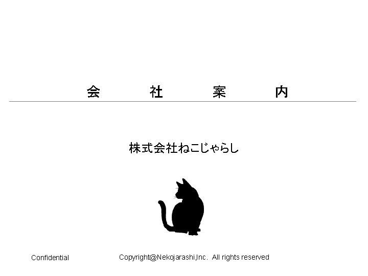 会 社 案 株式会社ねこじゃらし Confidential Copyright@Nekojarashi, Inc. All rights reserved 内 