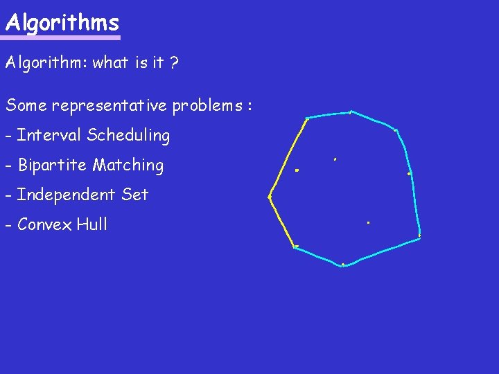 Algorithms Algorithm: what is it ? Some representative problems : - Interval Scheduling -