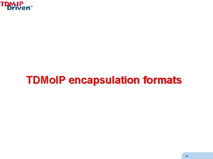 TDMo. IP encapsulation formats 18 