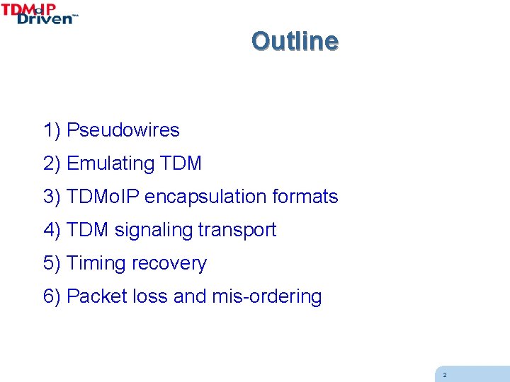 Outline 1) Pseudowires 2) Emulating TDM 3) TDMo. IP encapsulation formats 4) TDM signaling