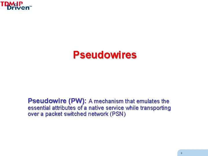 Pseudowires Pseudowire (PW): A mechanism that emulates the essential attributes of a native service
