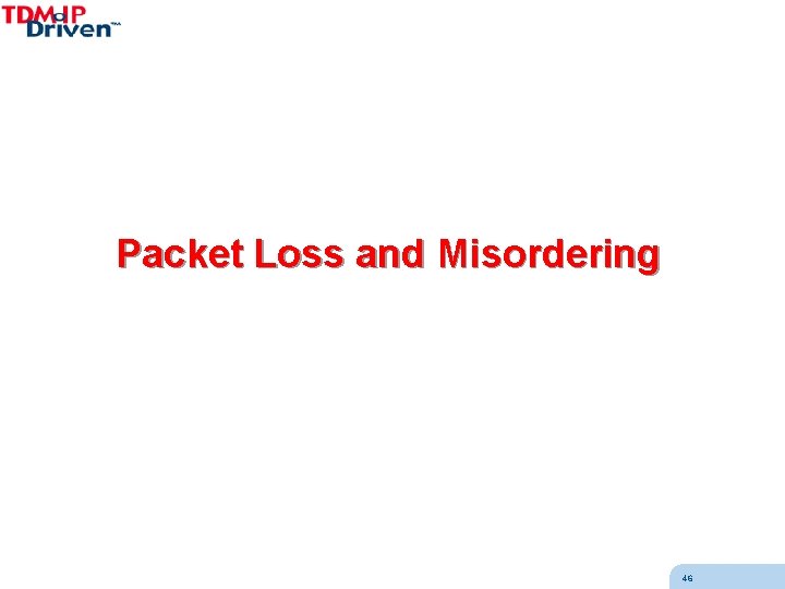 Packet Loss and Misordering 46 