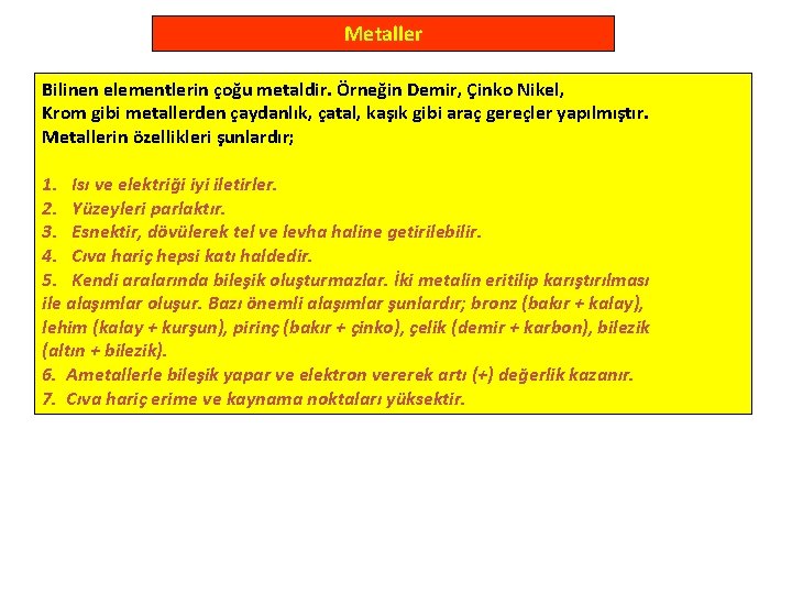 Metaller Bilinen elementlerin çoğu metaldir. Örneğin Demir, Çinko Nikel, Krom gibi metallerden çaydanlık, çatal,