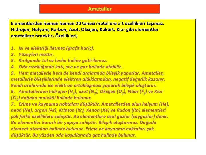 Ametaller Elementlerden hemen 20 tanesi metallere ait özellikleri taşımaz. Hidrojen, Helyum, Karbon, Azot, Oksijen,