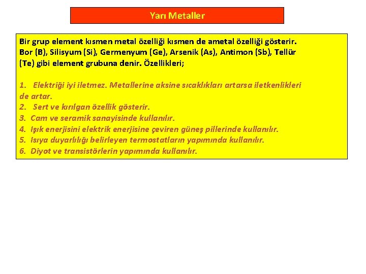 Yarı Metaller Bir grup element kısmen metal özelliği kısmen de ametal özelliği gösterir. Bor
