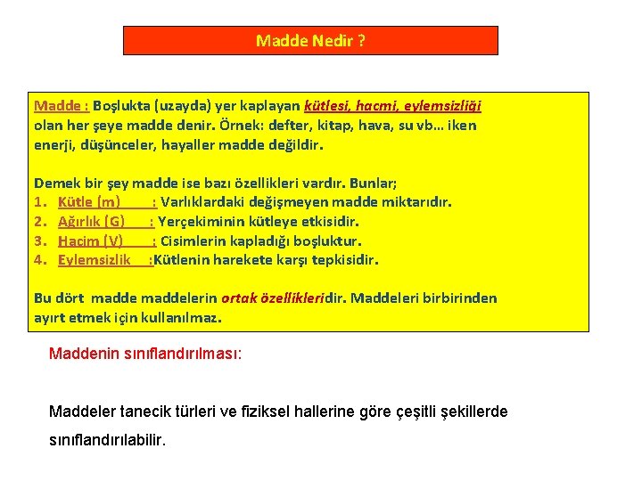 Madde Nedir ? Madde : Boşlukta (uzayda) yer kaplayan kütlesi, hacmi, eylemsizliği olan her