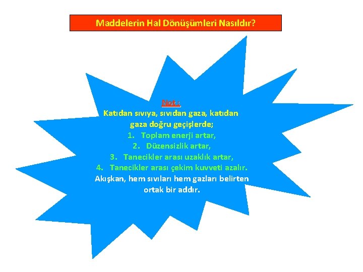 Maddelerin Hal Dönüşümleri Nasıldır? Not : Katıdan sıvıya, sıvıdan gaza, katıdan gaza doğru geçişlerde;