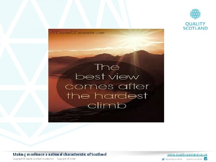 Making excellence a national characteristic of Scotland Copyright © Quality Scotland Foundation Copyright ©