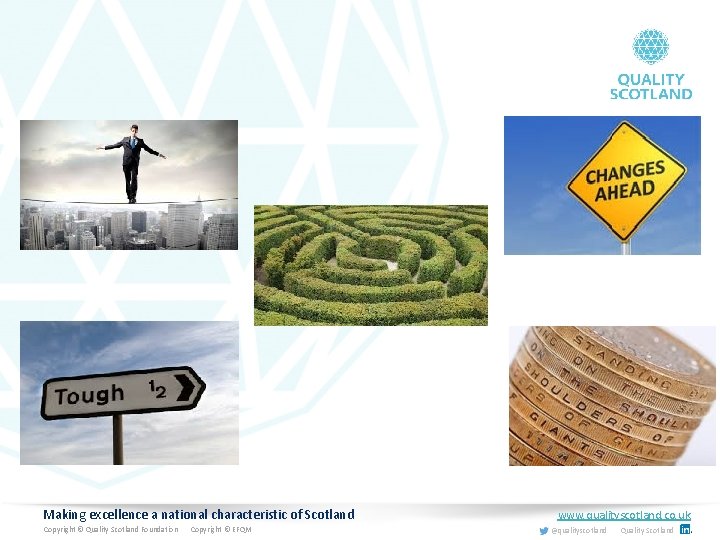Making excellence a national characteristic of Scotland Copyright © Quality Scotland Foundation Copyright ©