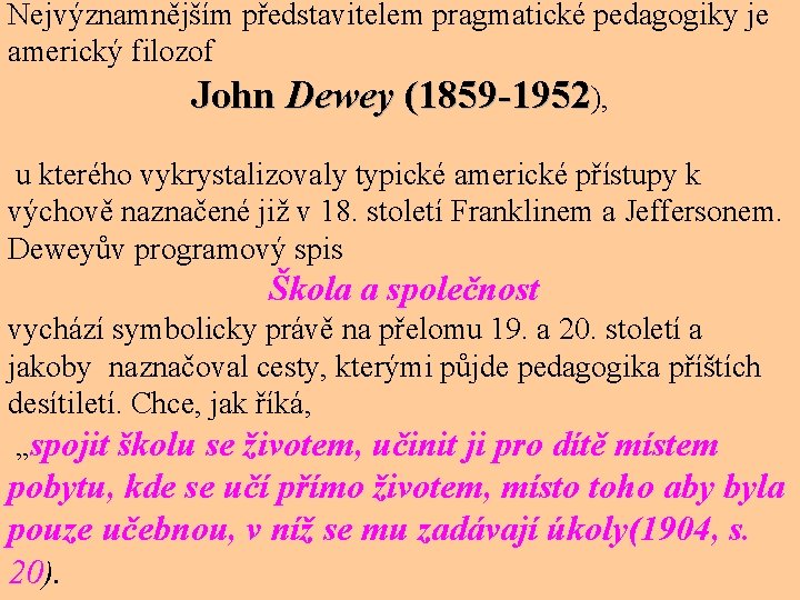 Nejvýznamnějším představitelem pragmatické pedagogiky je americký filozof John Dewey (1859 1952), u kterého vykrystalizovaly