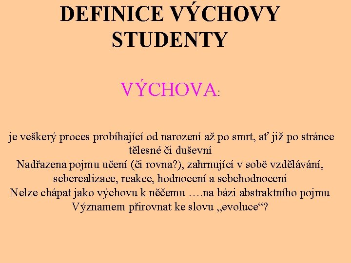 DEFINICE VÝCHOVY STUDENTY VÝCHOVA: je veškerý proces probíhající od narození až po smrt, ať