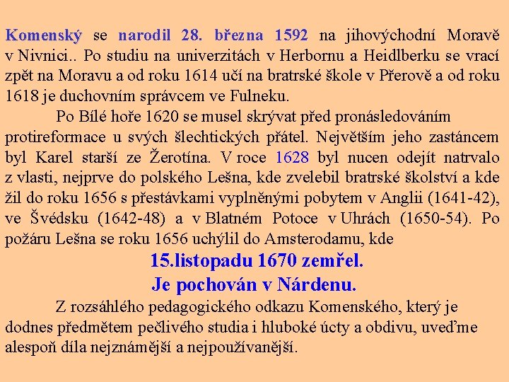 Komenský se narodil 28. března 1592 na jihovýchodní Moravě v Nivnici. . Po studiu