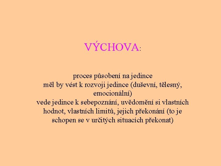 VÝCHOVA: proces působení na jedince měl by vést k rozvoji jedince (duševní, tělesný, emocionální)