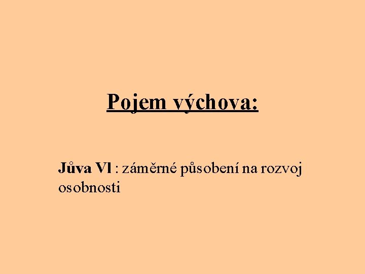 Pojem výchova: Jůva Vl : záměrné působení na rozvoj osobnosti 