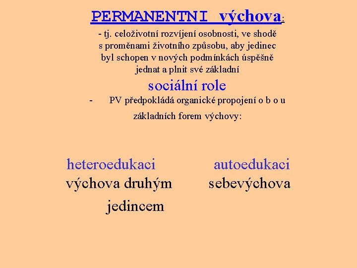 PERMANENTNI výchova: tj. celoživotní rozvíjení osobnosti, ve shodě s proměnami životního způsobu, aby jedinec