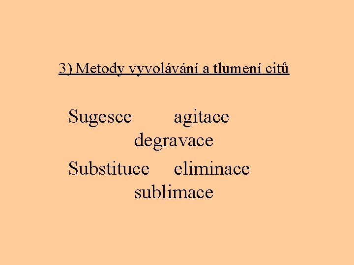 3) Metody vyvolávání a tlumení citů Sugesce agitace degravace Substituce eliminace sublimace 