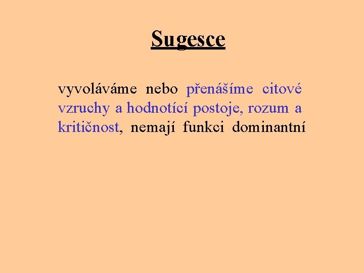 Sugesce vyvoláváme nebo přenášíme citové vzruchy a hodnotící postoje, rozum a kritičnost, nemají funkci