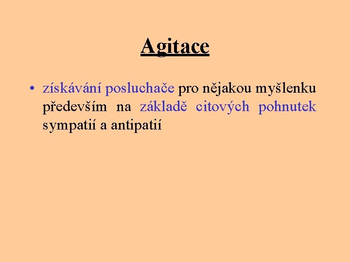 Agitace • získávání posluchače pro nějakou myšlenku především na základě citových pohnutek sympatií a