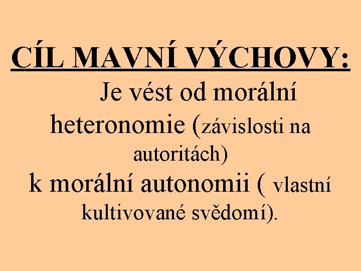 CÍL MAVNÍ VÝCHOVY: Je vést od morální heteronomie (závislosti na autoritách) k morální autonomii