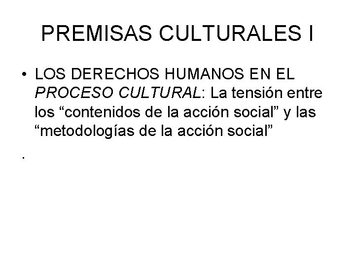 PREMISAS CULTURALES I • LOS DERECHOS HUMANOS EN EL PROCESO CULTURAL: La tensión entre