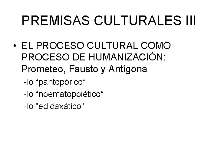 PREMISAS CULTURALES III • EL PROCESO CULTURAL COMO PROCESO DE HUMANIZACIÓN: Prometeo, Fausto y