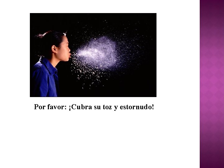 Por favor: ¡Cubra su toz y estornudo! 