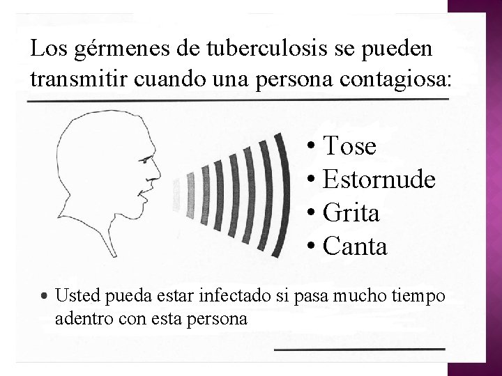 Los gérmenes de tuberculosis se pueden transmitir cuando una persona contagiosa: • Tose •