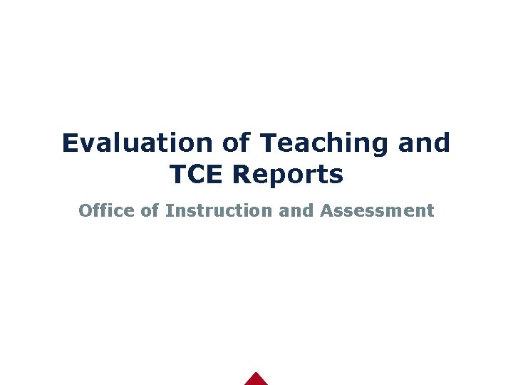 Evaluation of Teaching and TCE Reports Office of Instruction and Assessment 