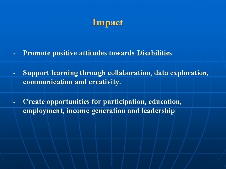 Impact • • • Promote positive attitudes towards Disabilities Support learning through collaboration, data