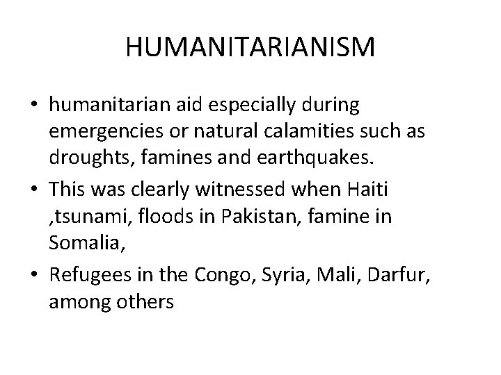 HUMANITARIANISM • humanitarian aid especially during emergencies or natural calamities such as droughts, famines