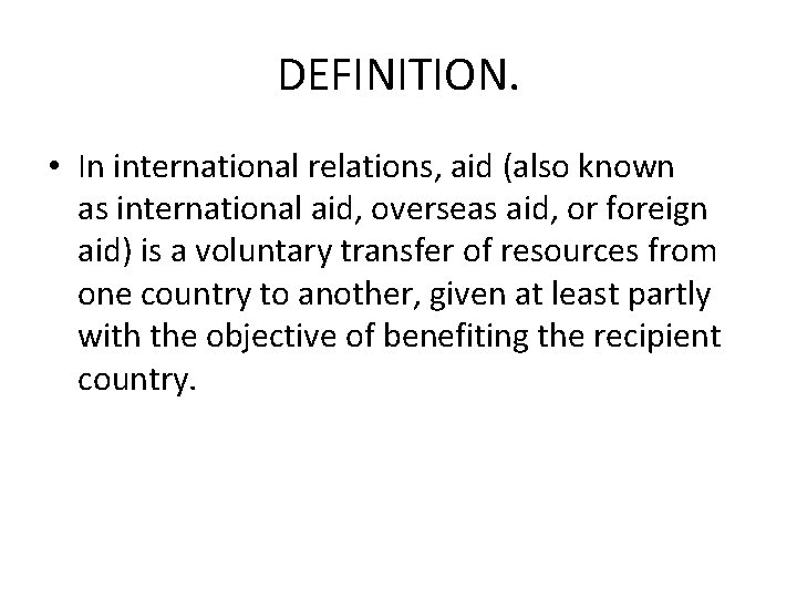 DEFINITION. • In international relations, aid (also known as international aid, overseas aid, or