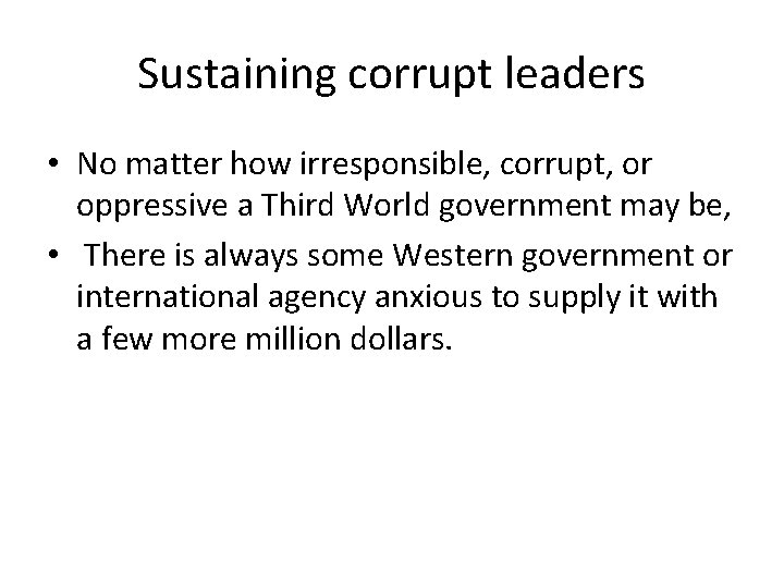 Sustaining corrupt leaders • No matter how irresponsible, corrupt, or oppressive a Third World