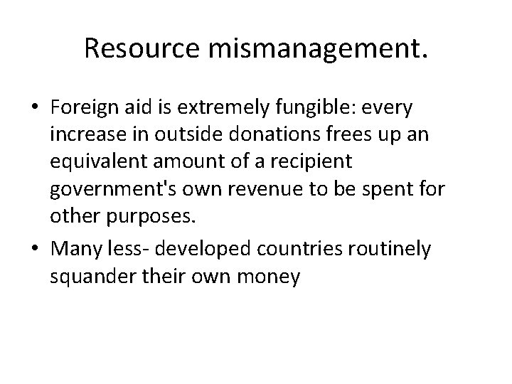 Resource mismanagement. • Foreign aid is extremely fungible: every increase in outside donations frees