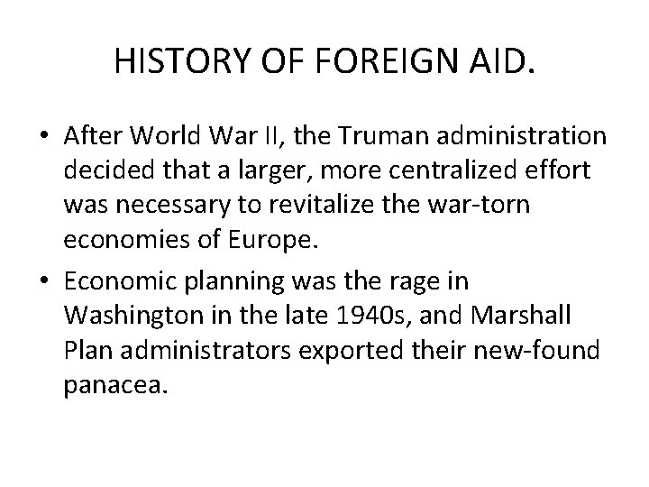 HISTORY OF FOREIGN AID. • After World War II, the Truman administration decided that